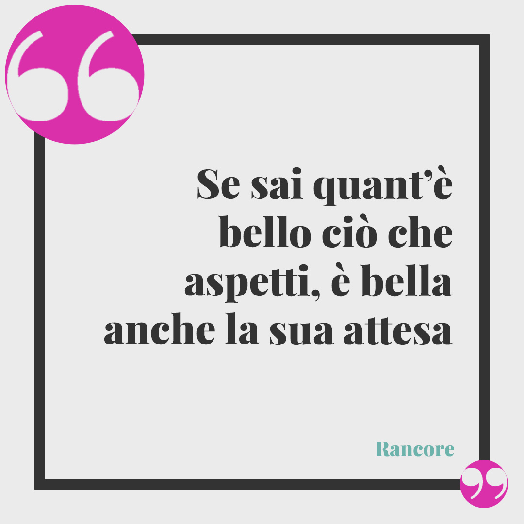 Frasi sull’attesa. Se sai quant’è bello ciò che aspetti, è bella anche la sua attesa (Rancore).