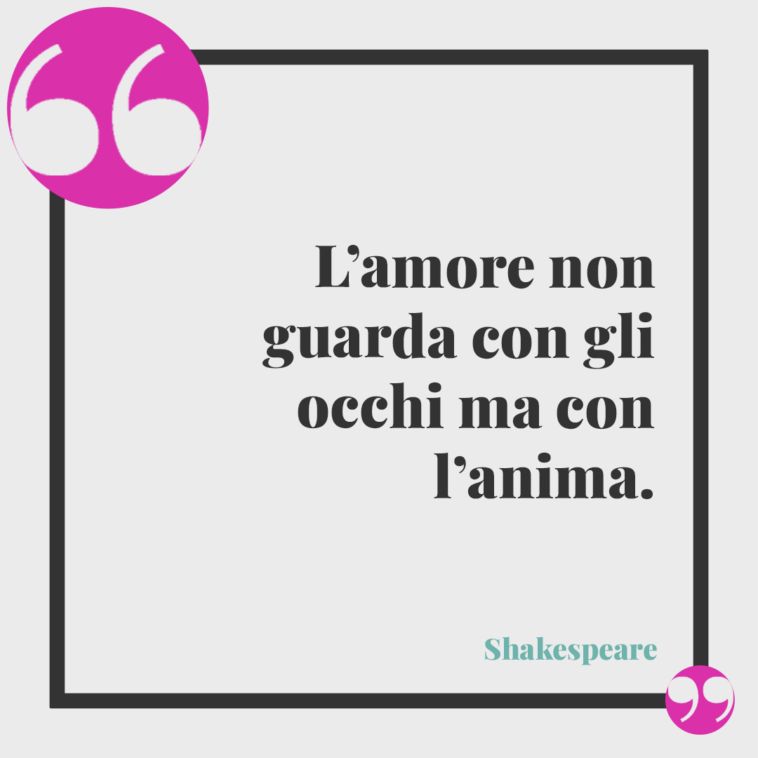 Frasi di Shakespeare. L’amore non guarda con gli occhi ma con l’anima.