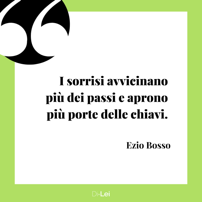Frasi citazioni aforismi sul sorriso delle donne I sorrisi avvicinano più dei passi e aprono più porte delle chiavi. (Ezio Bosso) 