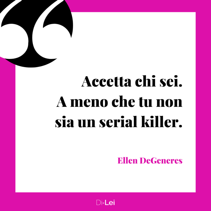 accetta chi sei a meno che tu non sia un serial killer ellen degeneres frasi sull autostima delle donne