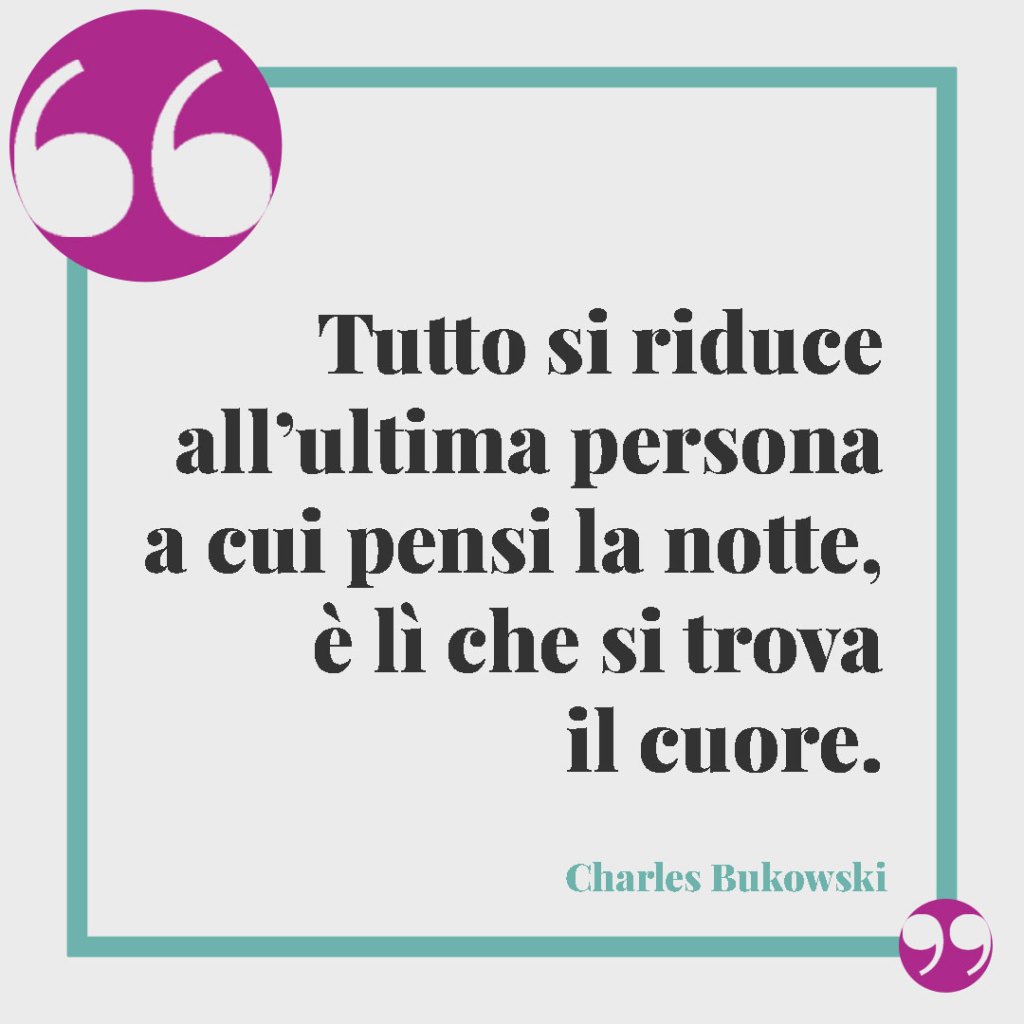 Frasi per dire “buonanotte amore mio” alla propria persona speciale. Tuttosi riduce all’ultima persona a cui pensi la notte, è lì che si trova il cuore. - Charles Bukowski