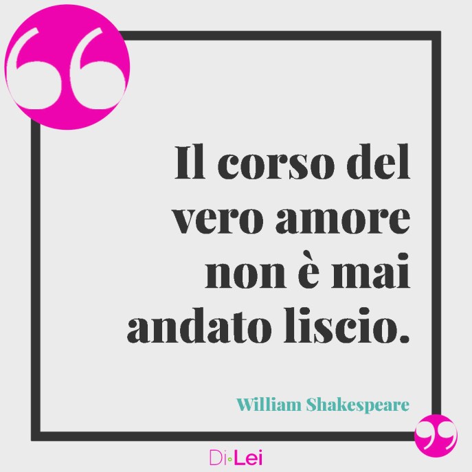 il corso del vero amore non è mai andato liscio, frasi sull'amore impossibile di william shakespeare
