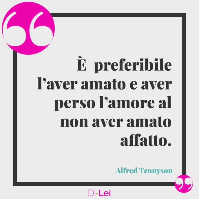è preferibile aver amato e perduto che non aver amato mai aforisma