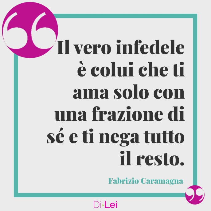 aforismi fabrizio caramagna tradimento Il vero infedele è colui che ti ama solo con una frazione di sé e ti nega tutto il resto