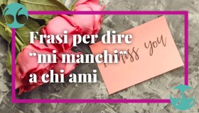 Frasi per dire “mi manchi” a una persona che ami
