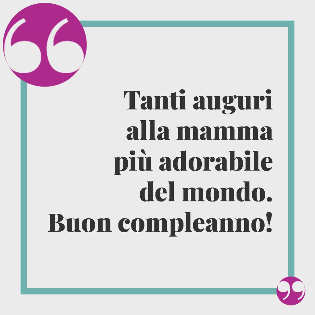 Buon compleanno mamma. Tanti auguri alla mamma più adorabile del mondo. Buon compleanno!