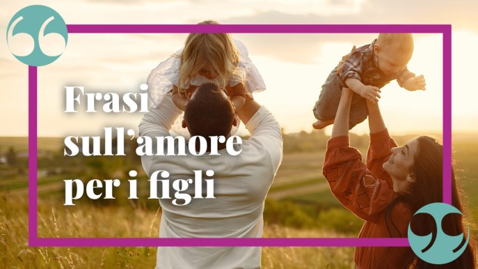 Frasi sull’amore per i figli: dolcissime e profonde