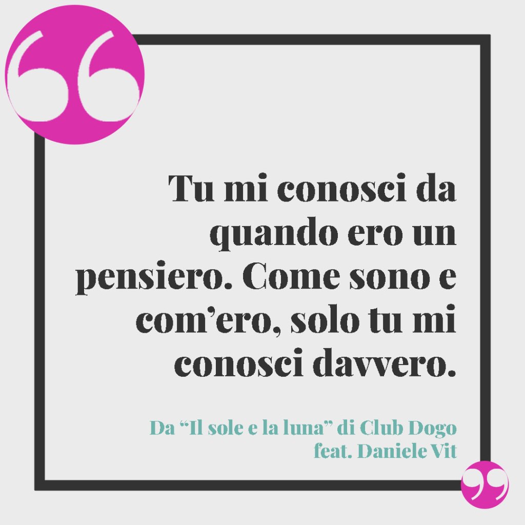 Frasi sulla famiglia tratte dalle più belle canzoni. Tu mi conosci da quando ero un pensiero. Come sono e com’ero, solo tu mi conosci davvero. Da Il sole e la luna di Club Dogo feat. Daniele Vit