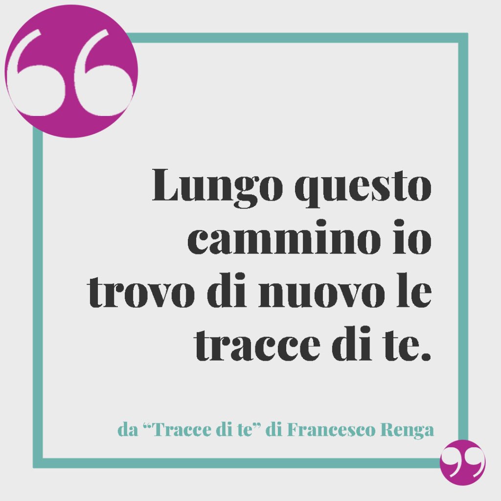 Frasi sulla famiglia tratte dalle più belle canzoni. Lungo questo cammino io trovo di nuovo le tracce di te. Da Tracce di te di Francesco Renga