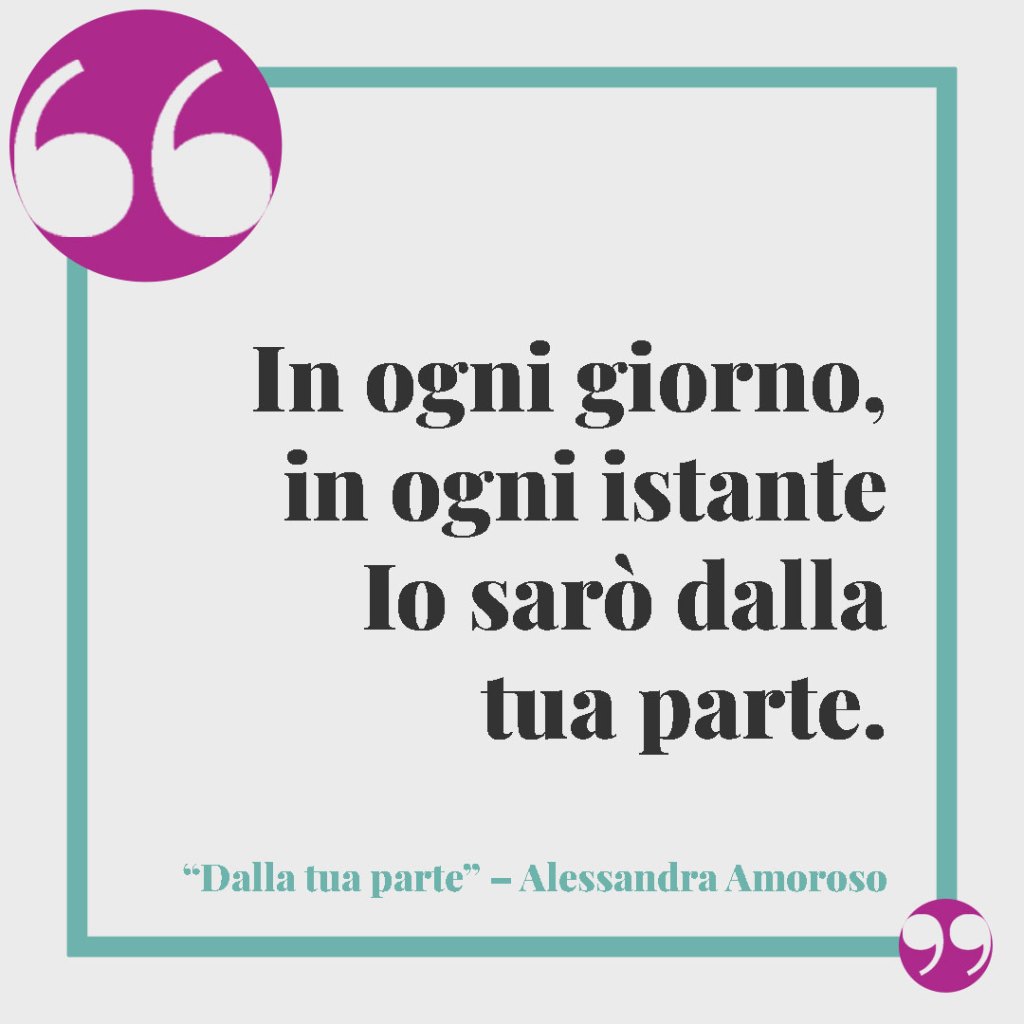 Frasi su fratello e sorella. In ogni giorno, in ogni istante Io sarò dalla tua parte." Dalla tua parte" – Alessandra Amoroso