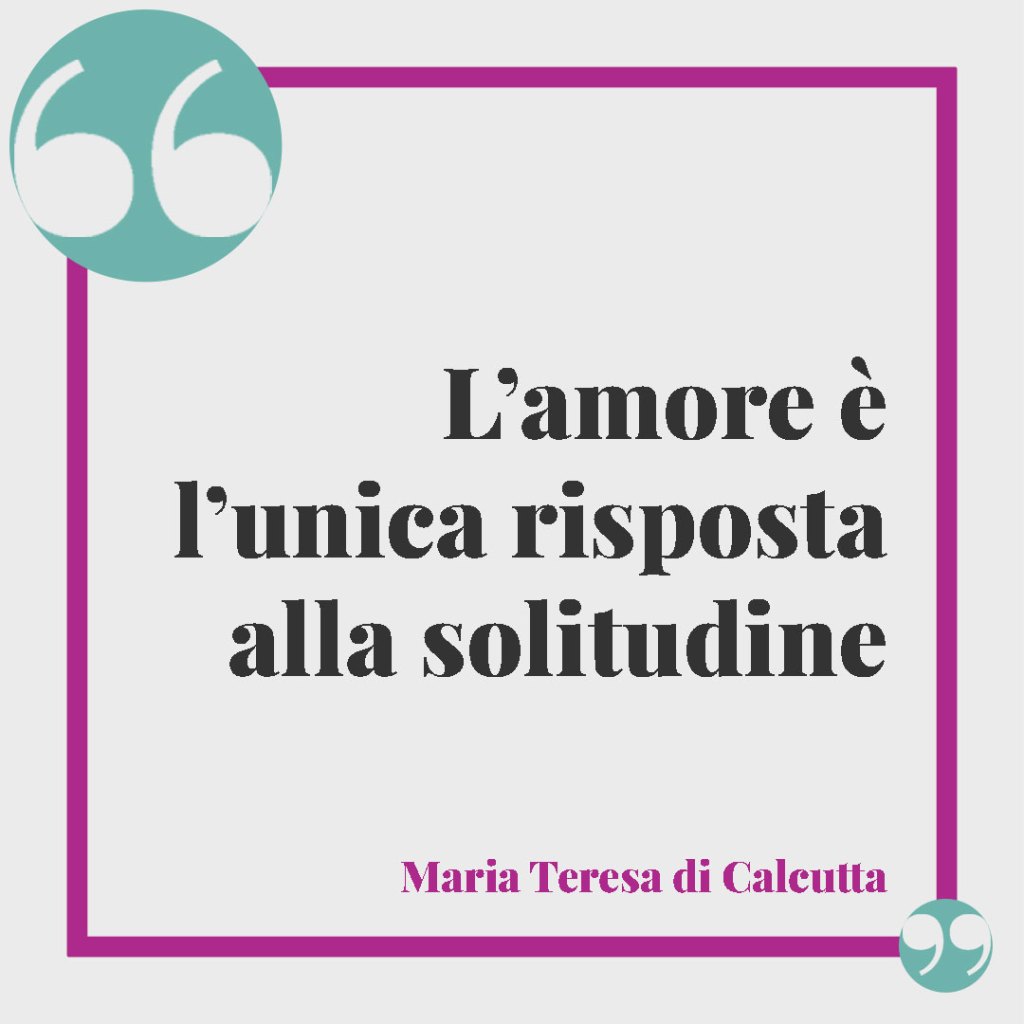 Frasi di Madre Teresa sulla famiglia. L’amore è l’unica risposta alla solitudine. Maria Teresa di Calcutta