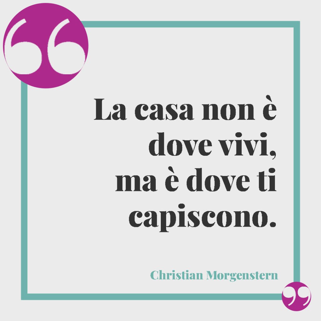 Frasi sulla famiglia unita, da dire in ogni occasione. La casa non è dove vivi, ma è dove ti capiscono. Christian Morgenstern