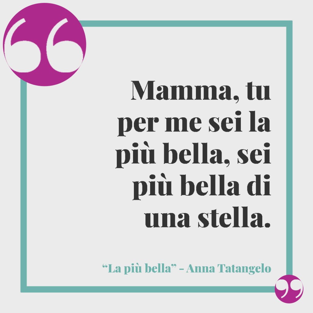Frasi sulla mamma. Mamma, tu per me sei la più bella, sei più bella di una stella. Anna Tatangelo - "La più bella"