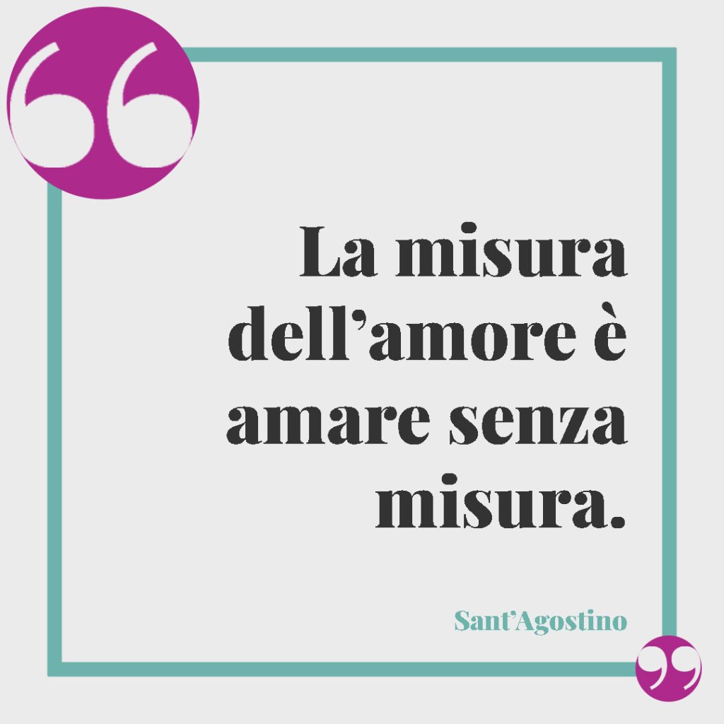 Frasi di auguri per il matrimonio. La misura dell’amore è amare senza misura. (Sant’Agostino)