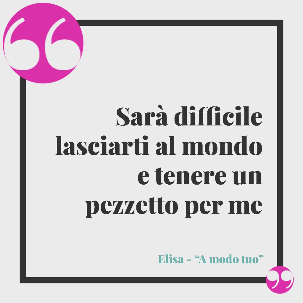 Mamma e figlia, le frasi delle canzoni per un legame unico. Sarà difficile lasciarti al mondo e tenere un pezzetto per me (Elisa – A modo tuo)