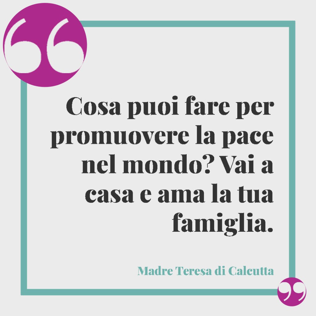 Frasi sulla famiglia divertenti. Cosa puoi fare per promuovere la pace nel mondo? Vai a casa e ama la tua famiglia. Madre Teresa di Calcutta
