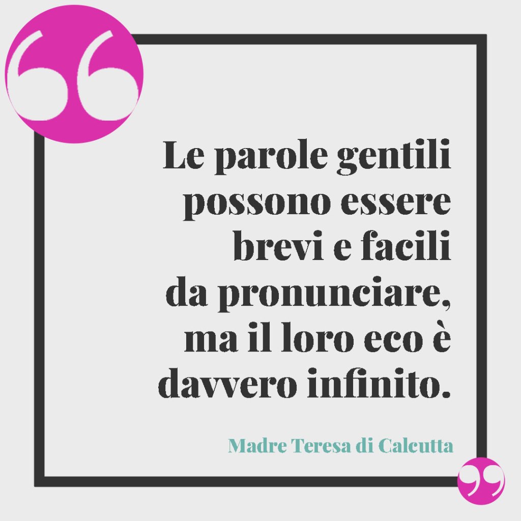 Frasi sui figli. Le parole gentili possono essere brevi e facili da pronunciare, ma il loro eco è davvero infinito. Madre Teresa di Calcutta