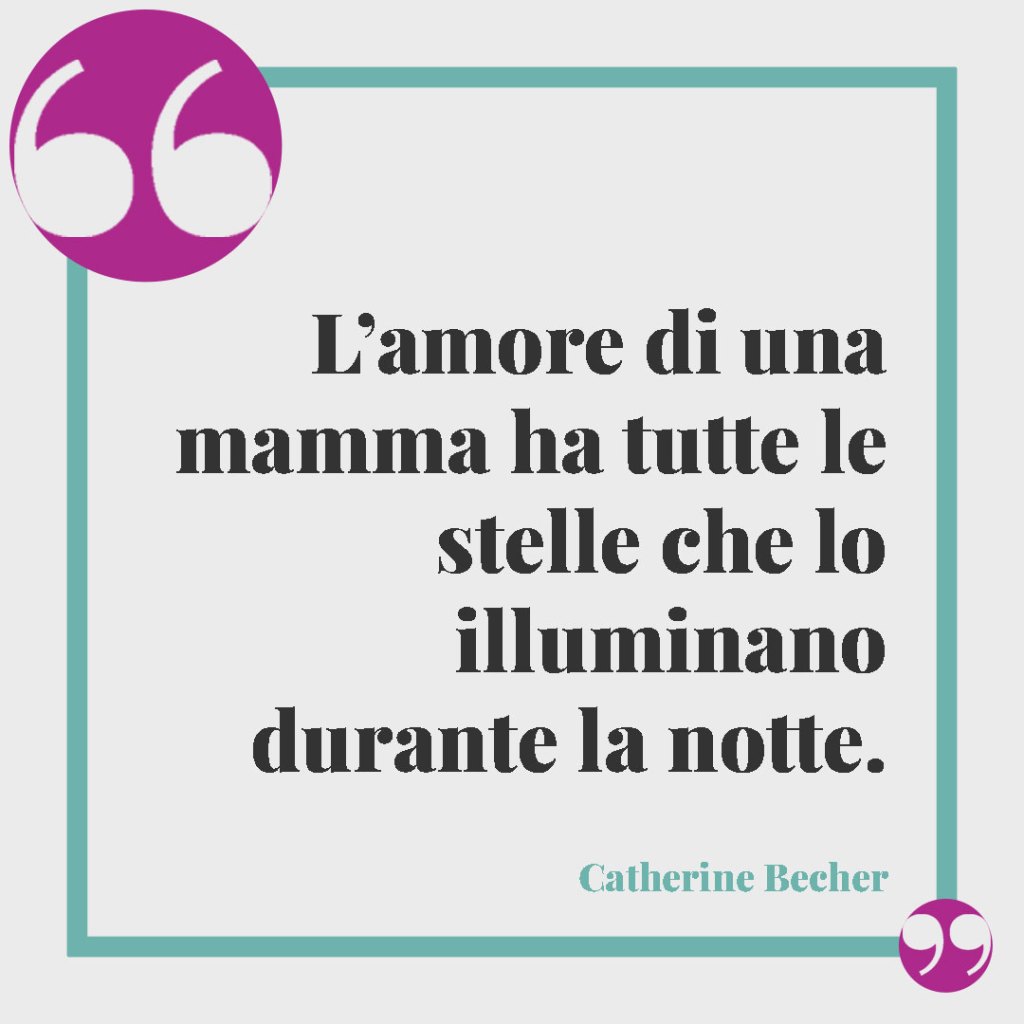 Frasi sui figli maschi. L’amore di una mamma ha tutte le stelle che lo illuminano durante la notte. Catherine Becher