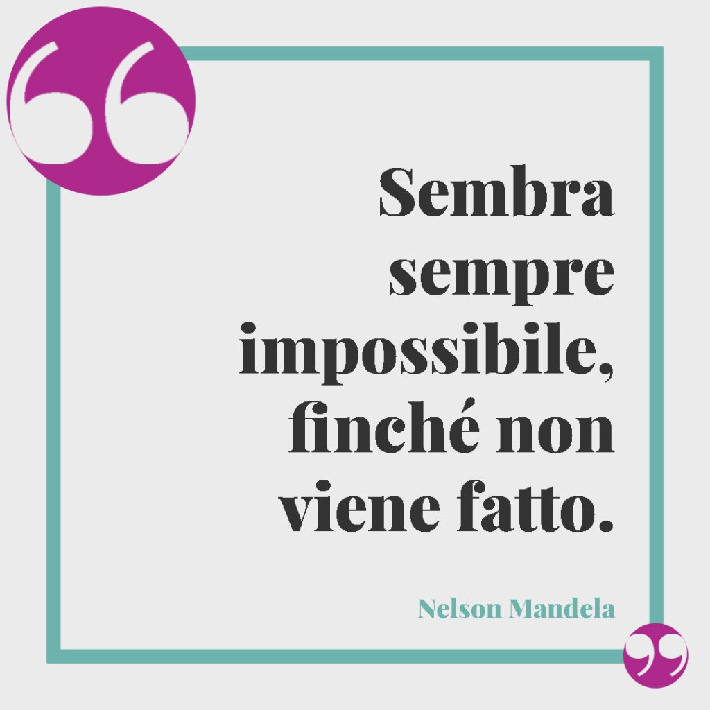 Frasi per la laurea di un nipote. Sembra sempre impossibile, finché non viene fatto. (Nelson Mandela)
