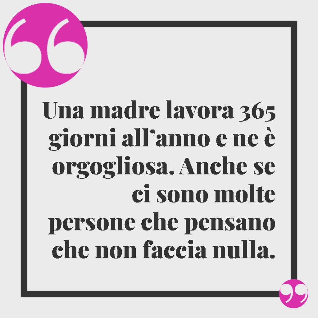 Frasi per una mamma forte e coraggiosa. Una madre lavora 365 giorni all’anno e ne è orgogliosa. Anche se ci sono molte persone che pensano che non faccia nulla.