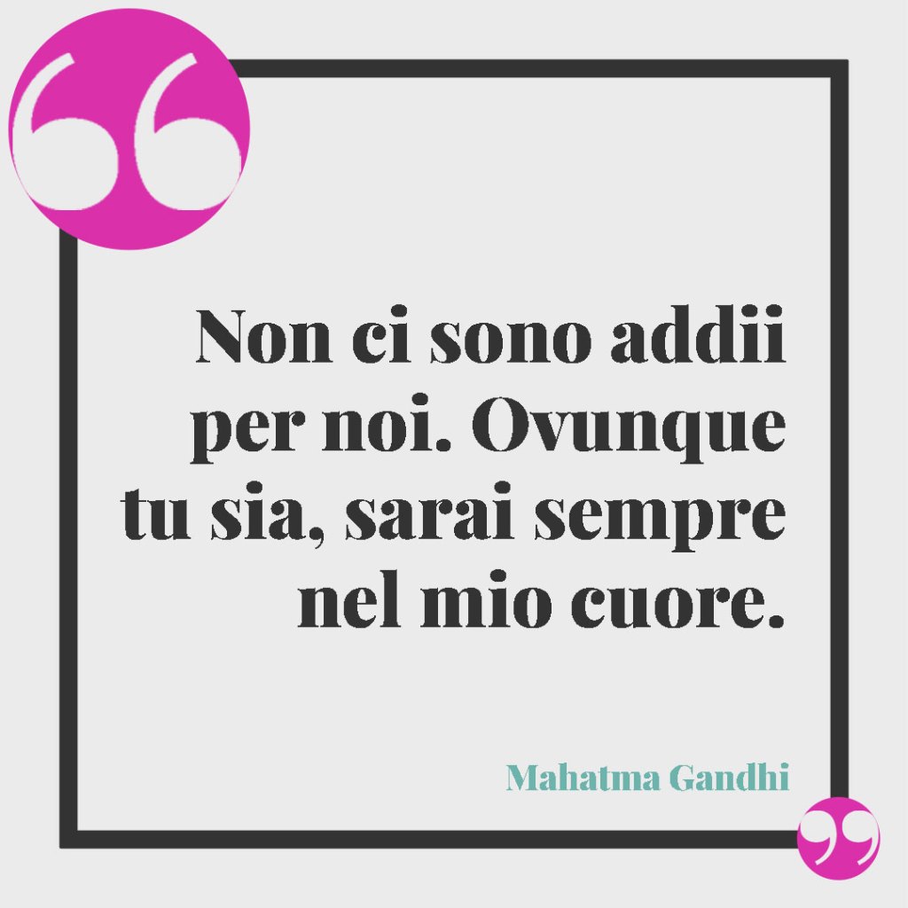 Frasi per ricordare il papà defunto. Non ci sono addii per noi. Ovunque tu sia, sarai sempre nel mio cuore. (Mahatma Gandhi)