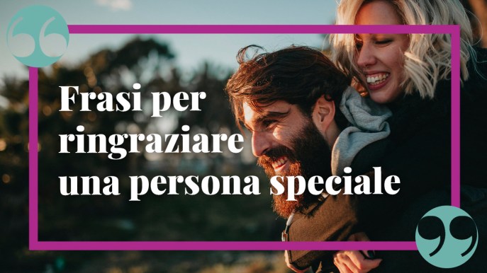 Frasi per dire grazie a una persona speciale: le più belle e di cuore