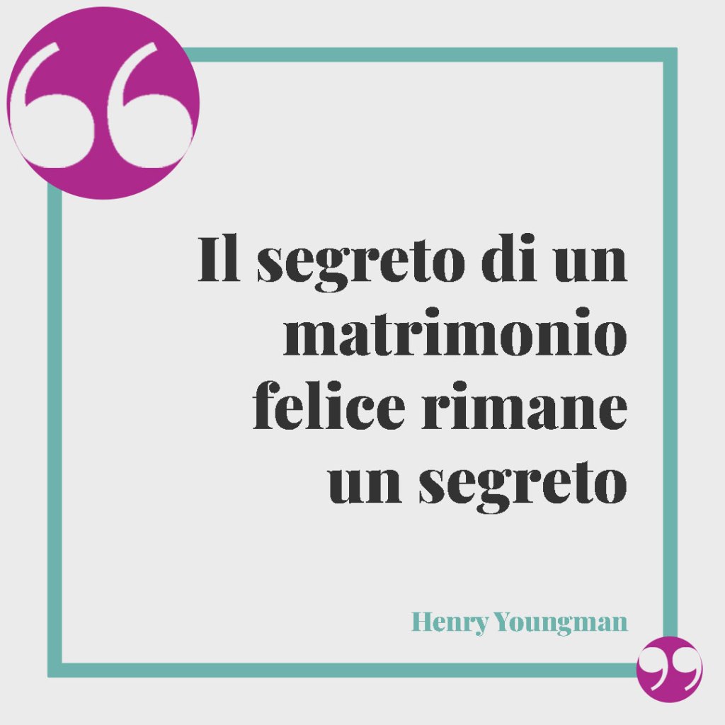 Frasi per la promessa di matrimonio. Il segreto di un matrimonio felice rimane un segreto (Henry Youngman).