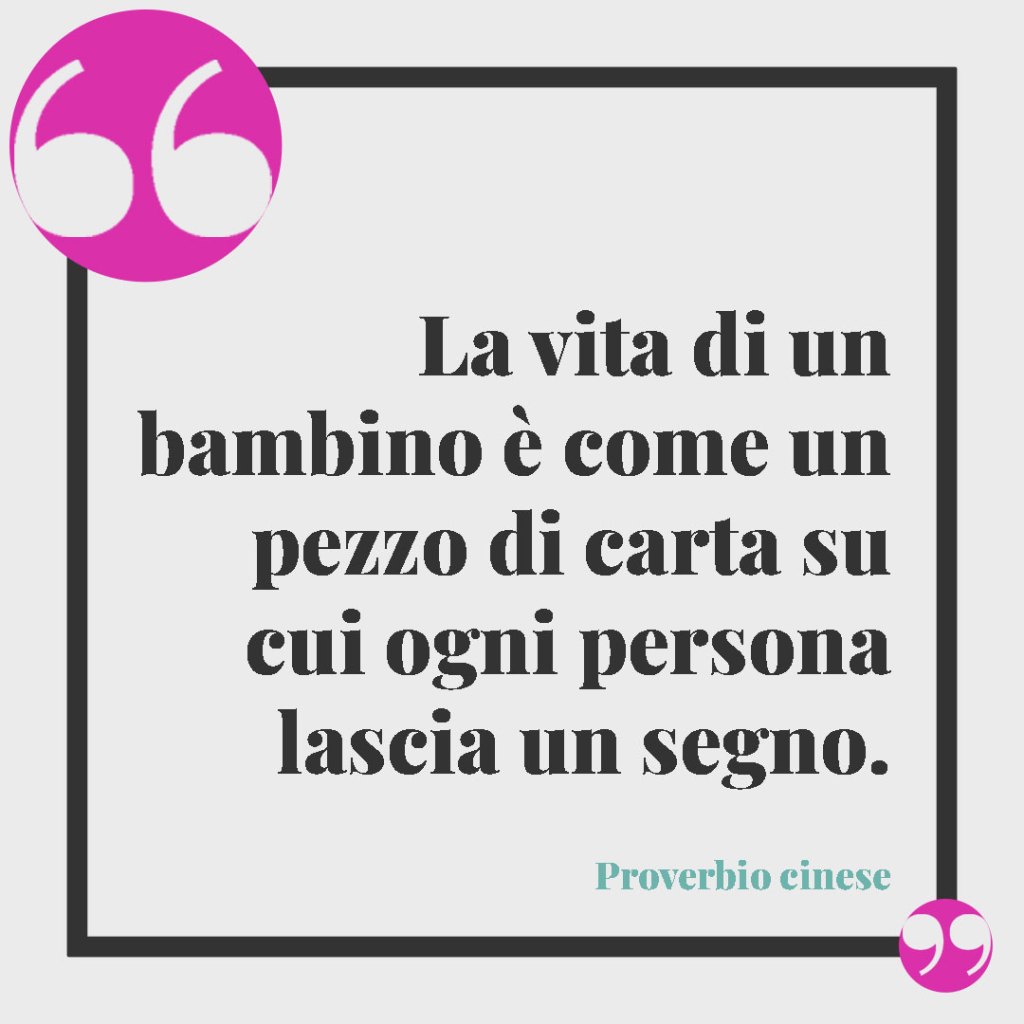 Frasi sui figli. La vita di un bambino è come un pezzo di carta su cui ogni persona lascia un segno. Proverbio cinese