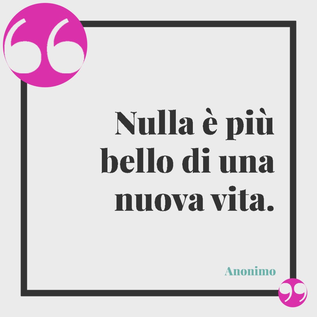 Frasi nascita. Nulla è più bello di una nuova vita.