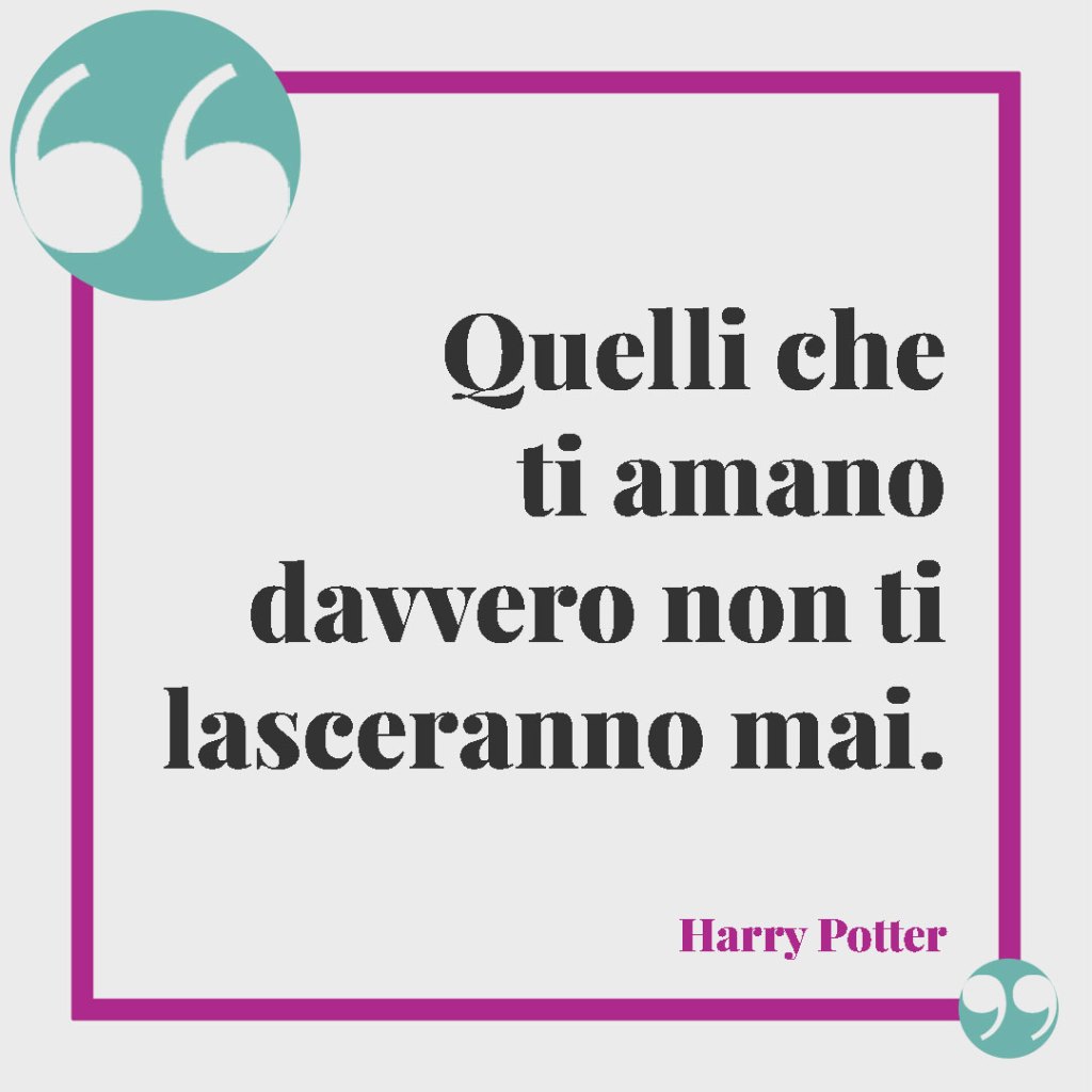 Frasi sui figli da tatuare. Quelli che ti amano davvero non ti lasceranno mai. Harry Potter