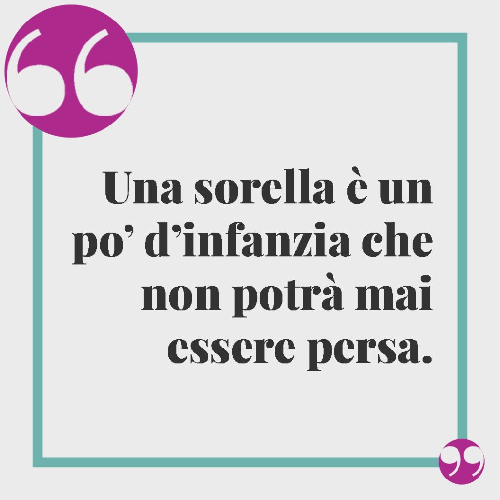 Frasi per una sorella speciale. Una sorella è un po’ d’infanzia che non potrà mai essere persa.