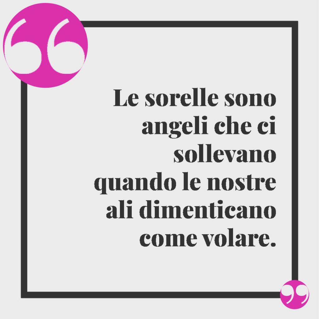 Frasi per una sorella speciale. Le sorelle sono angeli che ci sollevano quando le nostre ali dimenticano come volare.