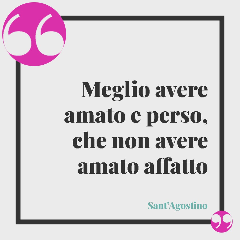 Frasi per il biglietto del matrimonio. Meglio avere amato e perso, che non avere amato affatto. (Sant’Agostino)