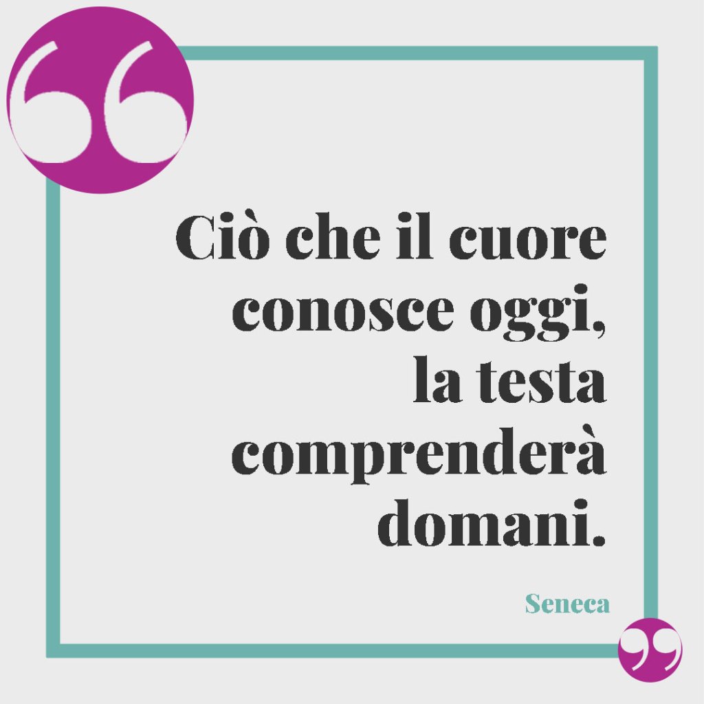 Le frasi di Seneca sulle donne. Ciò che il cuore conosce oggi, la testa comprenderà domani. Seneca