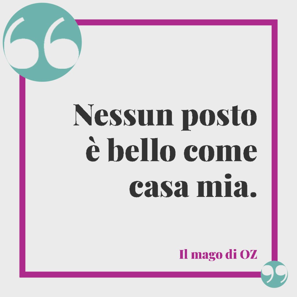 Frasi brevi sulla famiglia. Nessun posto è bello come casa mia. Il mago di OZ