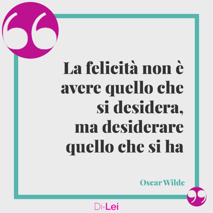frasi di oscar wilde sulle donne, sulla vita e sulla felicita. La felicità non è avere quello che si desidera ma desiderare quello che si ha