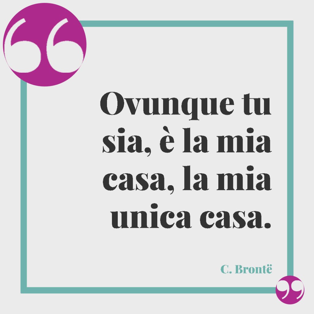 Frasi brevi e profonde da tatuare sulla famiglia. Ovunque tu sia, è la mia casa, la mia unica casa. C. Brontë