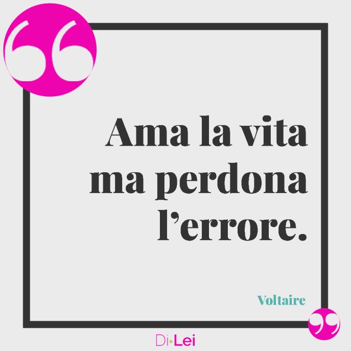 frasi sul perdono di voltaire: ama la vita ma perdona l'errore