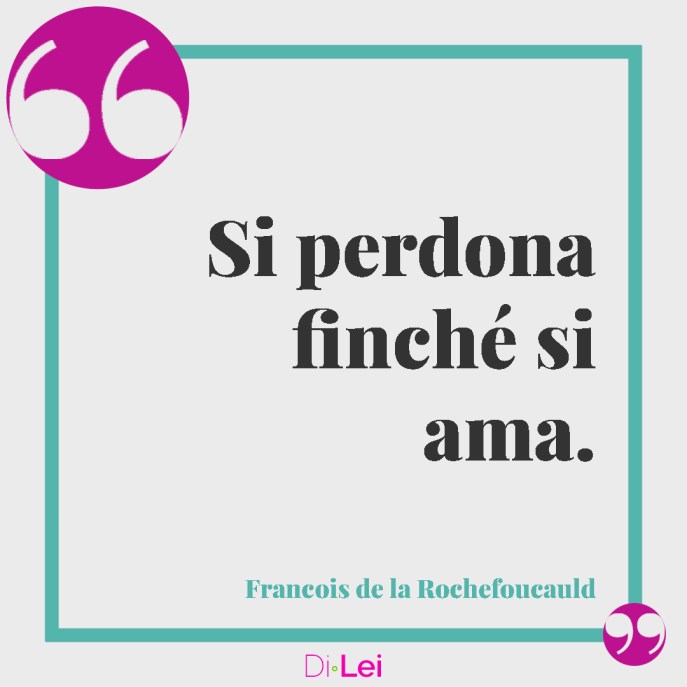 si perdona finchè si ama, frasi e citazioni sul perdono