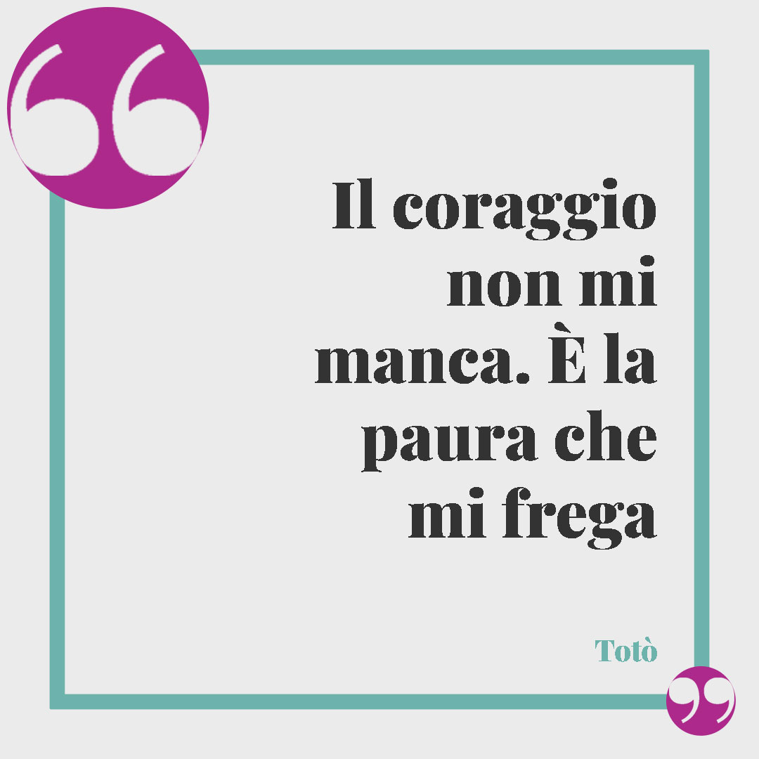 Frasi di Totò. Il coraggio non mi manca. È la paura che mi frega Totò