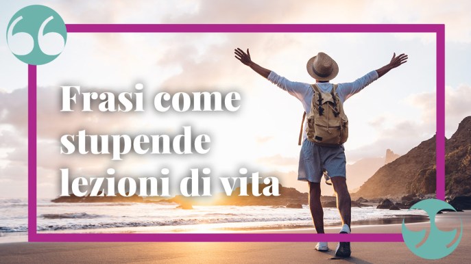 Frasi come stupende lezioni di vita: aforismi per imparare a vivere