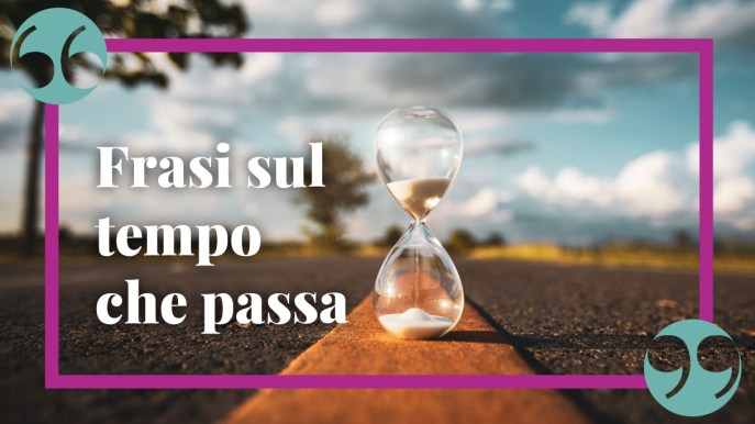 Frasi sul tempo che passa: le citazioni, le poesie e gli aforismi più suggestivi
