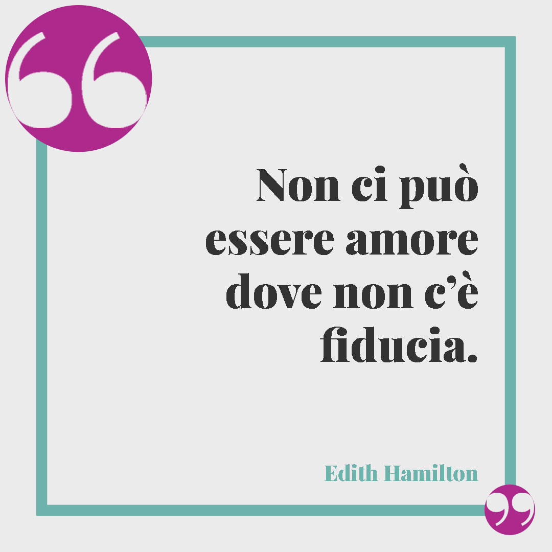 Frasi sulla speranza. Non ci può essere amore dove non c’è fiducia. (Edith Hamilton)
