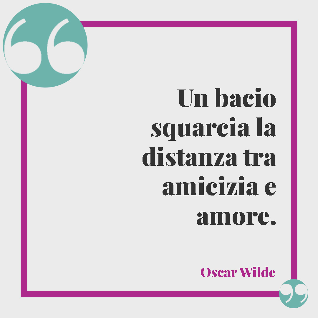 Frasi di Oscar Wilde. Un bacio squarcia la distanza tra amicizia e amore. Oscar Wilde