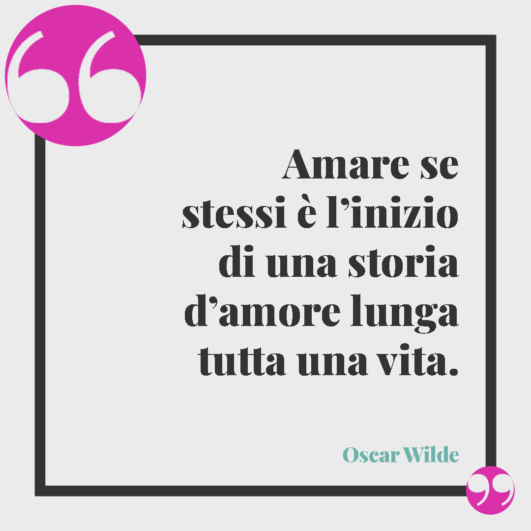 Frasi di Oscar Wilde. Amare se stessi è l’inizio di una storia d’amore lunga tutta una vita. Oscar Wilde