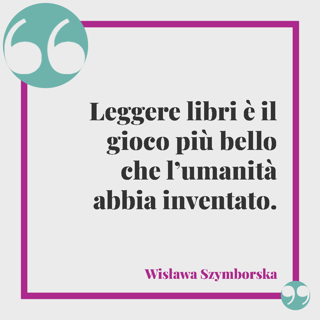 Frasi sulla lettura. Leggere libri è il gioco più bello che l’umanità abbia inventato. (Wisława Szymborska)