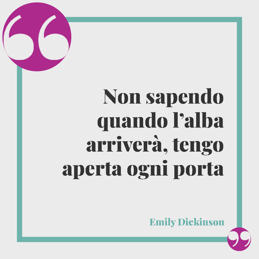 Frasi sull’alba. Non sapendo quando l’alba arriverà, tengo aperta ogni porta (Emily Dickinson).