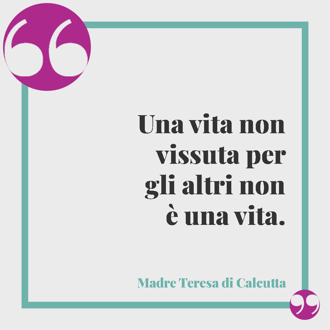 Frasi celebri sulla vita. Una vita non vissuta per gli altri non è una vita. Madre Teresa di Calcutta