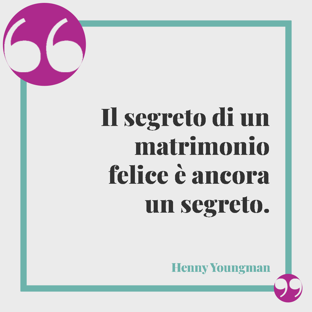 Frasi divertenti sulla vita. Il segreto di un matrimonio felice è ancora un segreto. (Henny Youngman)