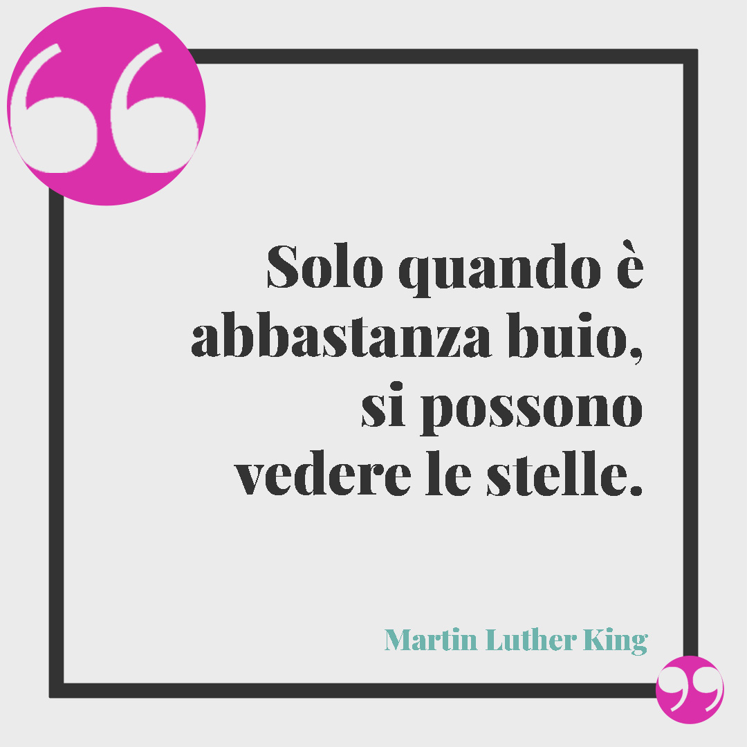Frasi motivazionali. Solo quando è abbastanza buio, si possono vedere le stelle. (Martin Luther King)